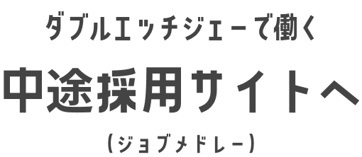 ダブルエッチジェーで働く 中途採用サイトへ（ジョブメドレー）